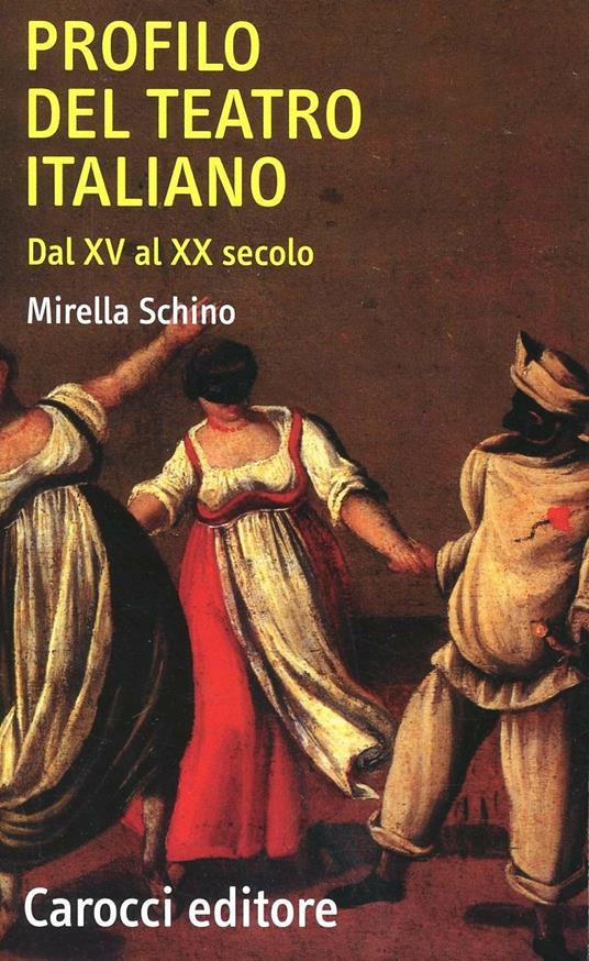 Profilo del teatro italiano dal XV al XX secolo - Mirella Schino - Libro -  Carocci - Quality paperbacks | IBS