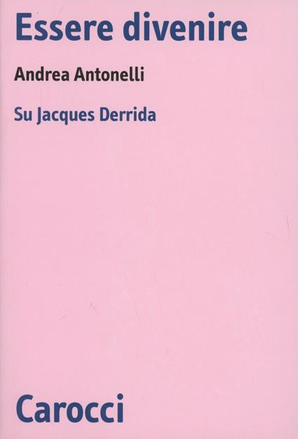 Essere divenire. Su Jacques Derrida -  Andrea Antonelli - copertina