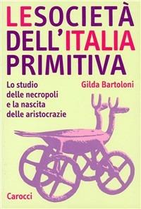 Le società dell'Italia primitiva. Lo studio delle necropoli e la nascita delle aristocrazie - Gilda Bartoloni - copertina