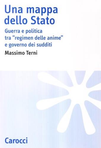 Una mappa dello Stato. Guerra e politica tra «Regimen delle anime» e governo dei sudditi -  Massimo Terni - copertina