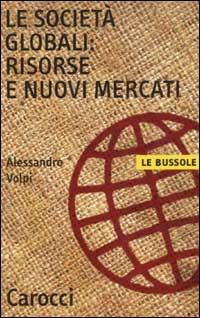 Le società globali: risorse e nuovi mercati -  Alessandro Volpi - copertina