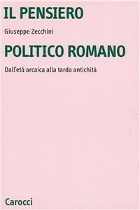 Il pensiero politico romano. Dall'età arcaica alla tarda antichità - Giuseppe Zecchini - copertina