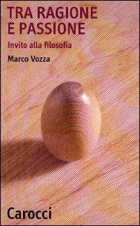 Tra ragione e passione. Invito alla filosofia -  Marco Vozza - copertina