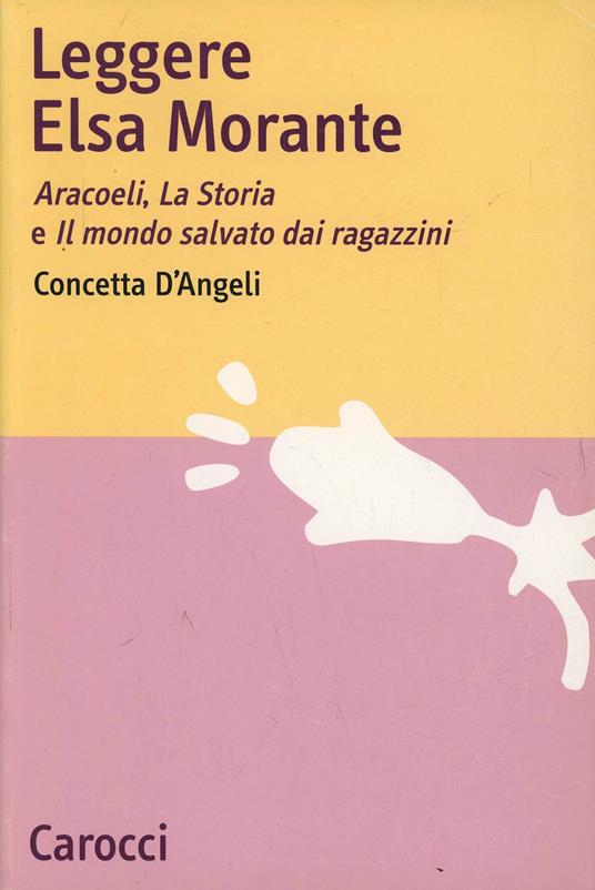 Leggere Elsa Morante. Arcoeli, la storia e il mondo salvato dai ragazzini - Concetta D'Angeli - copertina