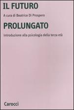 Il futuro prolungato. Introduzione alla psicologia della terza età