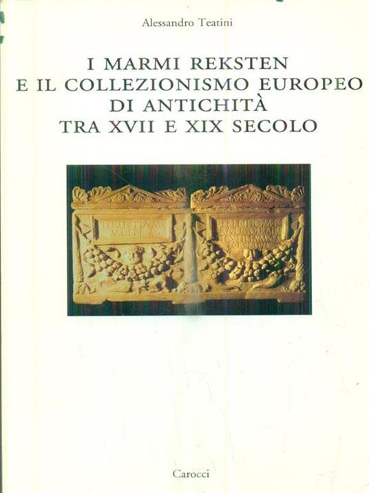 I marmi Reksten e il collezionismo europeo di antichità tra XVII e XIX  secolo - Alessandro Teatini - Libro - Carocci - Dip. storia-Univ. Sassari