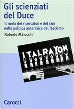 Gli scienziati del Duce. Il ruolo dei ricercatori e del CNR nella politica autarchica del fascismo