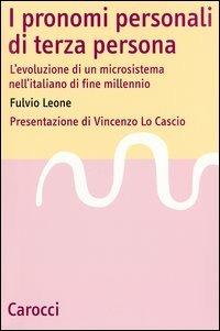 I pronomi personali di terza persona. L'evoluzione di un microsistema nell'italiano di fine millenio - Fulvio Leone - copertina