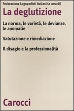 La deglutizione. La norme, le varietà, le devianze, le anomalie. Valutazione e rimediazione. Il disagio e la professionalità. Atti del 6° Convegno nazionale FLI