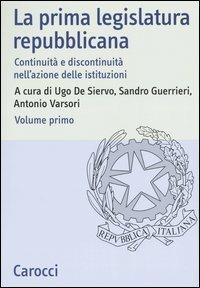 La prima legislatura repubblicana. Continuità e discontinuità nell'azione delle istituzioni. Atti del Convegno (Roma, 17-18 ottobre 2002). Vol. 1 - copertina