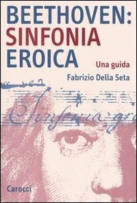 Beethoven: Sinfonia Eroica. Una guida - Fabrizio Della Seta - copertina