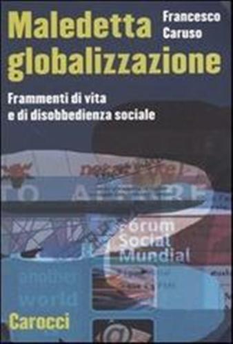 Maledetta globalizzazione. Frammenti di vita e di disobbedienza sociale - Francesco Caruso - 2