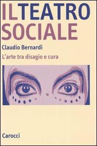 Il teatro sociale. L'arte tra disagio e cura - Claudio Bernardi - copertina