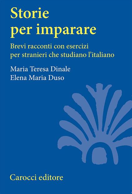 Storie per imparare. Brevi racconti con esercizi per stranieri che studiano l'italiano - M. Teresa Dinale,Elena Maria Duso - copertina