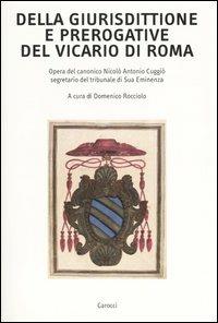 Della giurisdittione e prerogative del Vicario di Roma. Opera del canonico Nicolò Antonio Cuggiò segretario del tribunale di Sua Eminenza - copertina