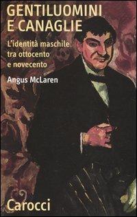 Gentiluomini e canaglie. L'identità maschile tra ottocento e novecento -  Angus McLaren - copertina