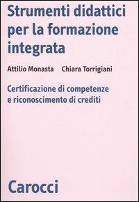 Strumenti didattici per la formazione integrata. Certificazione di competenze e riconoscimento di crediti -  Attilio Monasta, Chiara Torrigiani - copertina