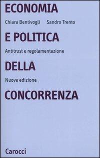 Economia e politica della concorrenza. Antitrust e regolamentazione - Chiara Bentivogli,Sandro Trento - copertina