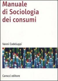 Manuale di sociologia dei consumi - Vanni Codeluppi - copertina