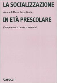 La socializzazione in età prescolare. Competenze e percorsi evolutivi - Maria Luisa Genta - copertina