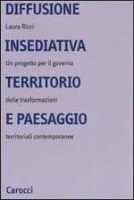 Diffusione insediativa, territorio e paesaggio. Un progetto per il governo delle trasformazioni territoriali contemporanee