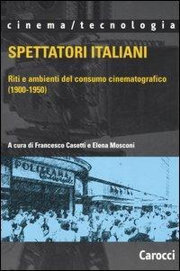 Spettatori italiani. Riti e ambienti del consumo cinematografico (1900-1950) - copertina