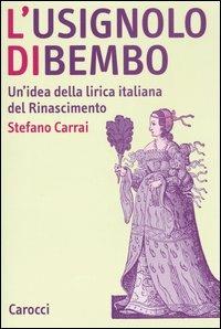 L'usignolo di Bembo. Un'idea della lirica italiana del Rinascimento - Stefano Carrai - copertina