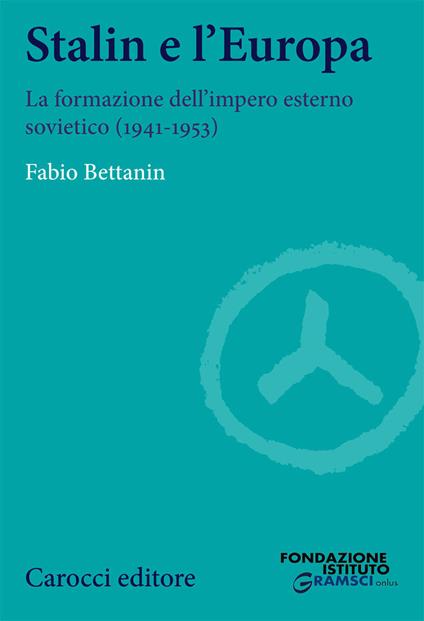 Stalin e l'Europa. La formazione dell'impero esterno sovietico (1941-1953) -  Fabio Bettanin - copertina