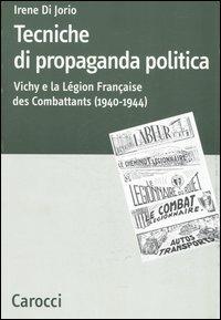 Tecniche di propaganda politica. Vichy e la Légion des Combattants (1940-1944) -  Irene Di Jorio - copertina