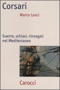 Corsari. Guerra, schiavi, rinnegati nel Mediterraneo -  Marco Lenci - copertina