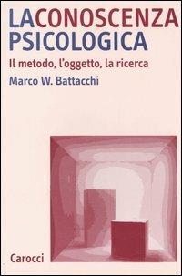 La conoscenza psicologica. Il metodo, l'oggetto, la ricerca - Marco W. Battacchi - copertina