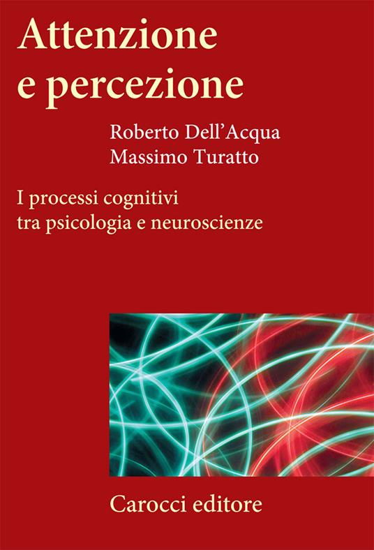 Attenzione e percezione. I processi cognitivi tra psicologia e neuroscienze - Roberto Dell'Acqua,Massimo Turatto - copertina