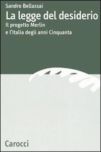 La legge del desiderio. Il progetto Merlin e l'Italia degli anni Cinquanta -  Sandro Bellassai - copertina