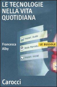 Le tecnologie nella vita quotidiana -  Francesca Alby - copertina