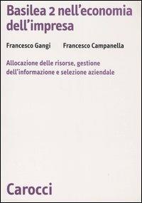 Basilea 2 nell'economia dell'impresa. Allocazione delle risorse, gestione dell'informazione e selezione aziendale -  Francesco Gangi, Francesco Campanella - copertina