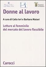 Donne al lavoro. Letture al femminile del mercato del lavoro flessibile