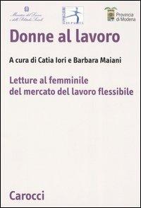 Donne al lavoro. Letture al femminile del mercato del lavoro flessibile - copertina