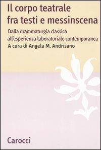 Il corpo teatrale fra testi e messinscena. Dalla drammaturgia classica all'esperienza laboratoriale contemporanea - copertina