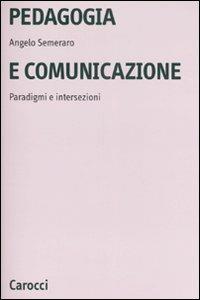 Pedagogia e comunicazione. Paradigmi e intersezioni - Angelo Semeraro - copertina