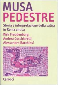 Musa pedestre. Storia e interpretazione della satira in Roma antica - Kirk Fredenburg,Alessandro Barchiesi,Andrea Cucchiarelli - copertina