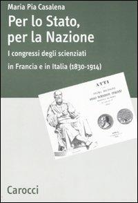 Per lo stato, per la nazione. I congressi degli scienziati in Francia e in Italia (1830-1914) -  M. Pia Casalena - copertina