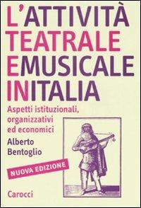L'attività teatrale e musicale in Italia. Aspetti istituzionali, organizzativi ed economici - Alberto Bentoglio - copertina