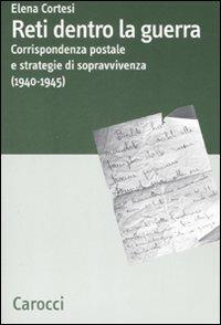 Reti dentro la guerra. Corrispondenza postale e strategie di sopravvivenza (1940-1945) -  Elena Cortesi - copertina