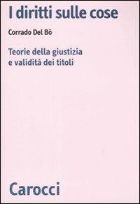I diritti sulle cose. Teorie della giustizia e validità dei titoli -  Corrado Del Bò - copertina