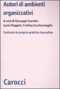 Autori di ambienti organizzativi. Costruire le proprie pratiche lavorative - copertina