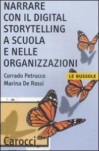 Narrare con il digital storytelling a scuola e nelle organizzazioni - Corrado Petrucco,Marina De Rossi - copertina