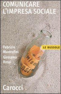 Comunicare l'impresa sociale -  Fabrizio Mastrofini, Girolamo Rossi - copertina