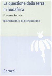 La questione della terra in Sudafrica. Ridistribuzione e democratizzazione -  Francesco Rossolini - copertina