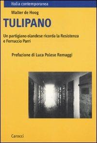 Tulipano. Un partigiano olandese ricorda la Resistenza e Ferruccio Parri -  Walter De Hoog - copertina