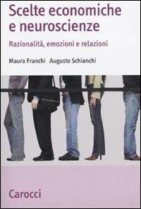 Scelte economiche e neuroscienze. Razionalità, emozioni e relazioni - Maura Franchi,Augusto Schianchi - copertina